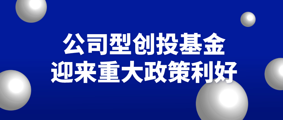 公司型创投基金迎来重大政策利好