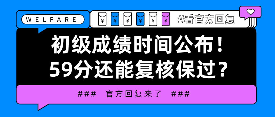 初级成绩时间公布！59分还能复核保过？看官方怎么说！