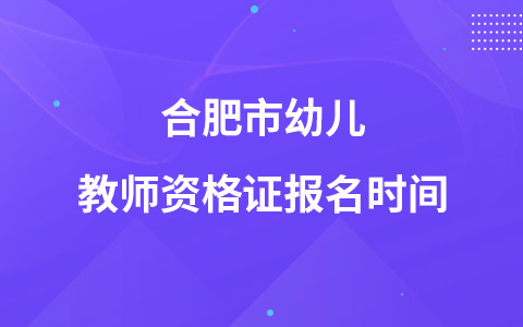 合肥市幼儿教师资格证报名时间
