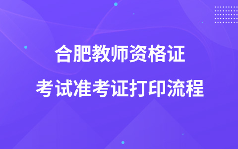 合肥教师资格证考试准考证打印流程