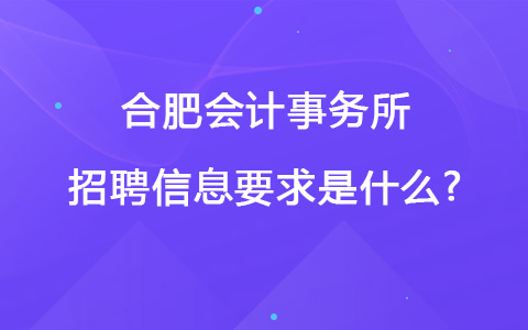 合肥会计事务所招聘信息要求是什么?