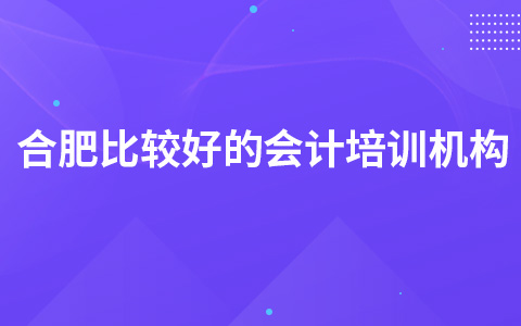 合肥比较好的会计培训机构