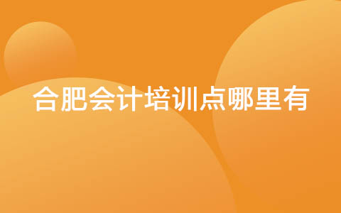 合肥会计培训点哪里有