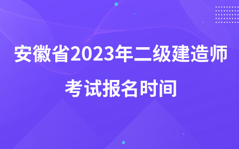安徽省2023年二级建造师考试报名时间