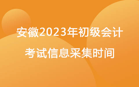 安徽2023年初级会计考试信息采集时间
