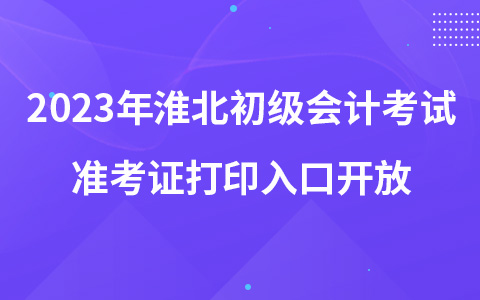 2023年淮北初级会计考试准考证打印入口开放