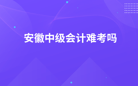 安徽中级会计难考吗