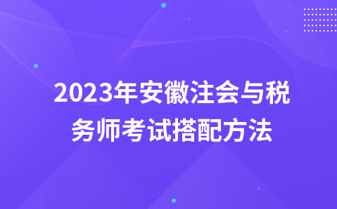 2023年安徽注会与税务师考试搭配方法